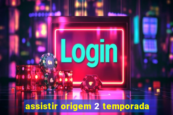 assistir origem 2 temporada